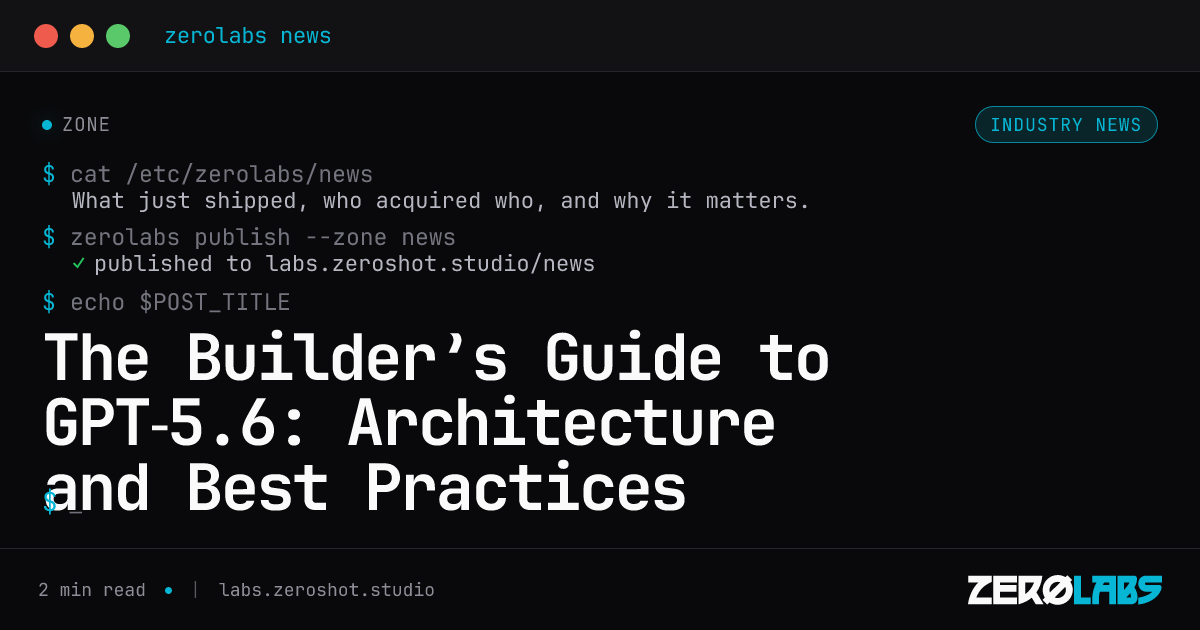The Builder’s Guide to GPT‑5.6: Architecture and Best Practices
